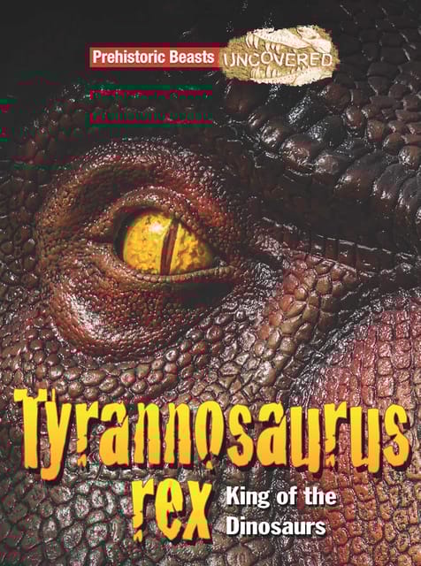 Prehistoric Beasts Uncovered: Tyrannosaurus Rex King of Dinosaurs